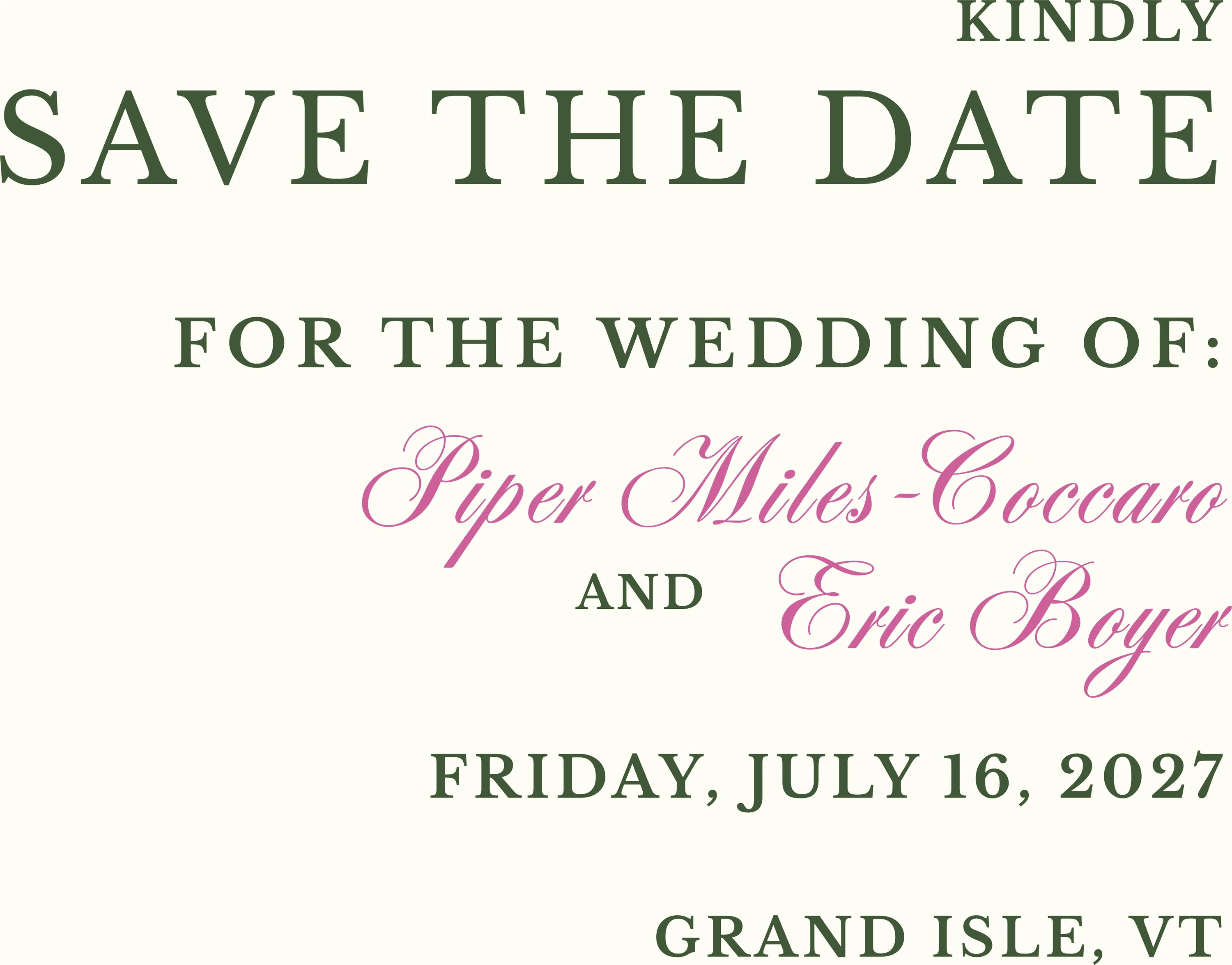 Kindly save the date for the wedding of Piper Miles-Coccaro and Eric Boyer. Friday, July 16, 2027. Grand Isle, Vermont.